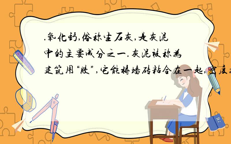 ．氧化钙,俗称生石灰,是灰泥中的主要成分之一.灰泥被称为建筑用“胶”,它能将墙砖粘合在一起,密度为