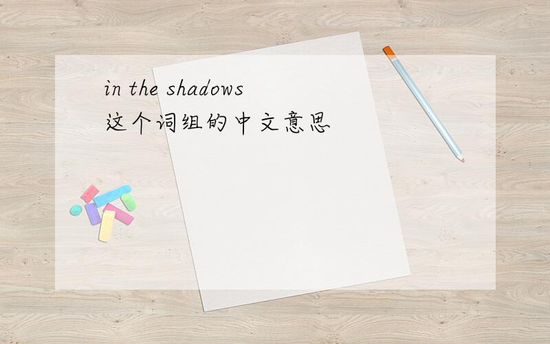 in the shadows这个词组的中文意思