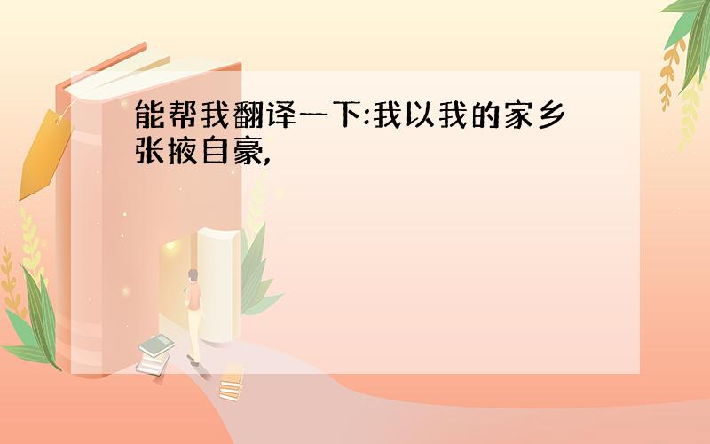 能帮我翻译一下:我以我的家乡张掖自豪,