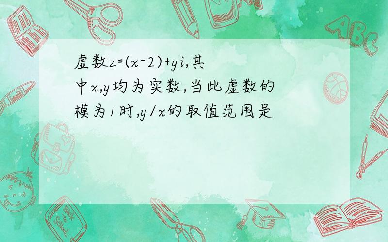 虚数z=(x-2)+yi,其中x,y均为实数,当此虚数的模为1时,y/x的取值范围是