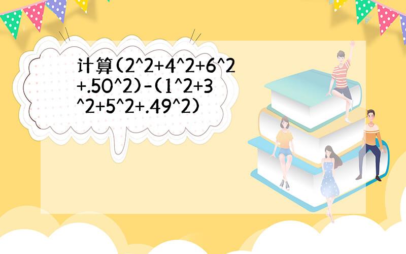 计算(2^2+4^2+6^2+.50^2)-(1^2+3^2+5^2+.49^2)