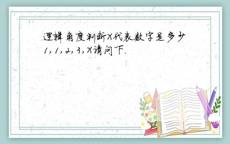 逻辑角度判断X代表数字是多少1,1,2,3,X请问下.