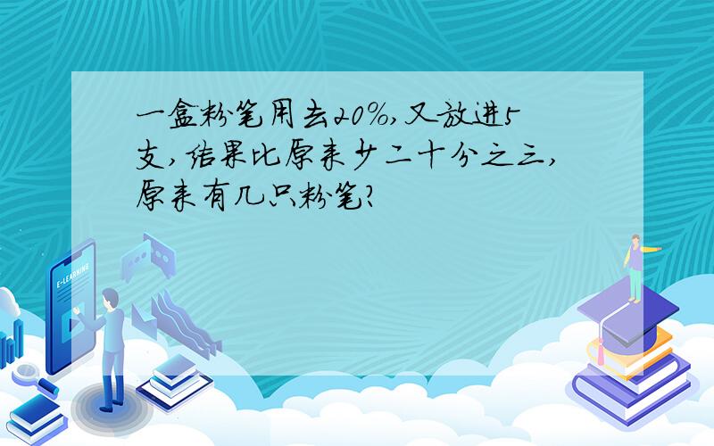 一盒粉笔用去20%,又放进5支,结果比原来少二十分之三,原来有几只粉笔?