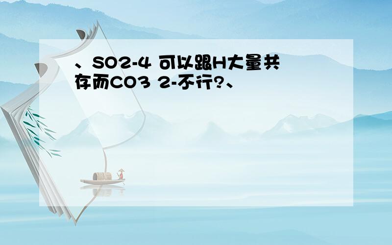 、SO2-4 可以跟H大量共存而CO3 2-不行?、