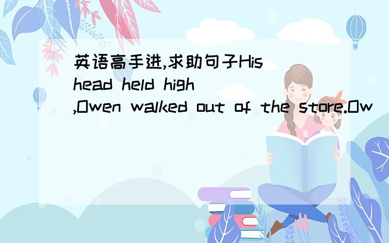 英语高手进,求助句子His head held high,Owen walked out of the store.Ow