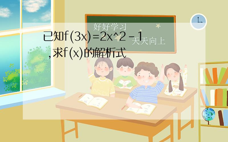 已知f(3x)=2x^2-1 ,求f(x)的解析式