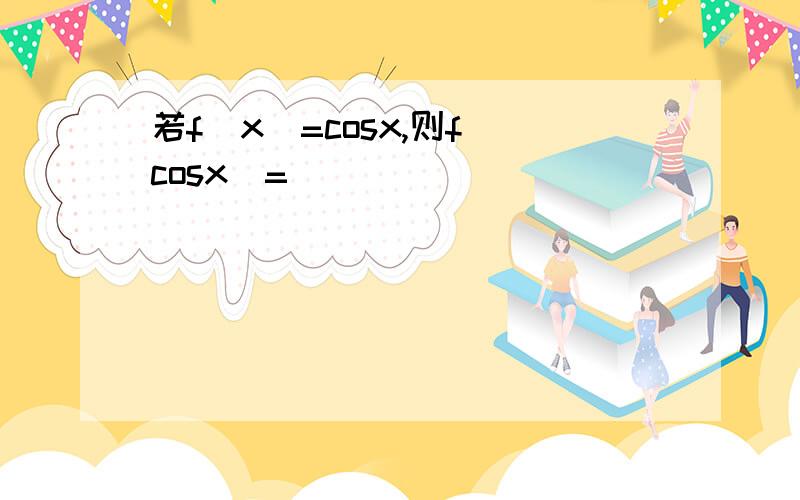 若f(x)=cosx,则f(cosx)=