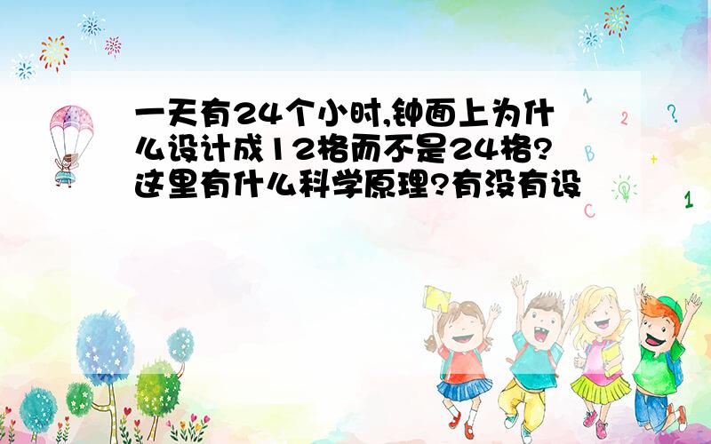 一天有24个小时,钟面上为什么设计成12格而不是24格?这里有什么科学原理?有没有设