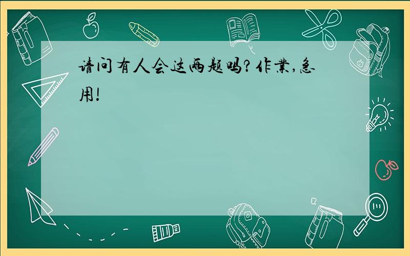 请问有人会这两题吗?作业,急用!