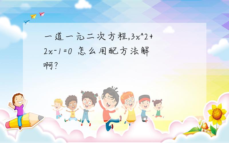 一道一元二次方程,3x^2+2x-1=0 怎么用配方法解啊?