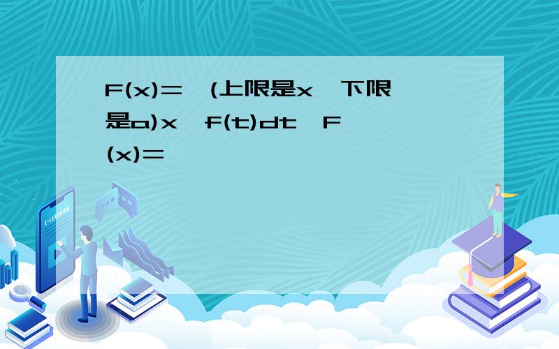 F(x)=∫(上限是x,下限是a)x*f(t)dt,F′(x)=