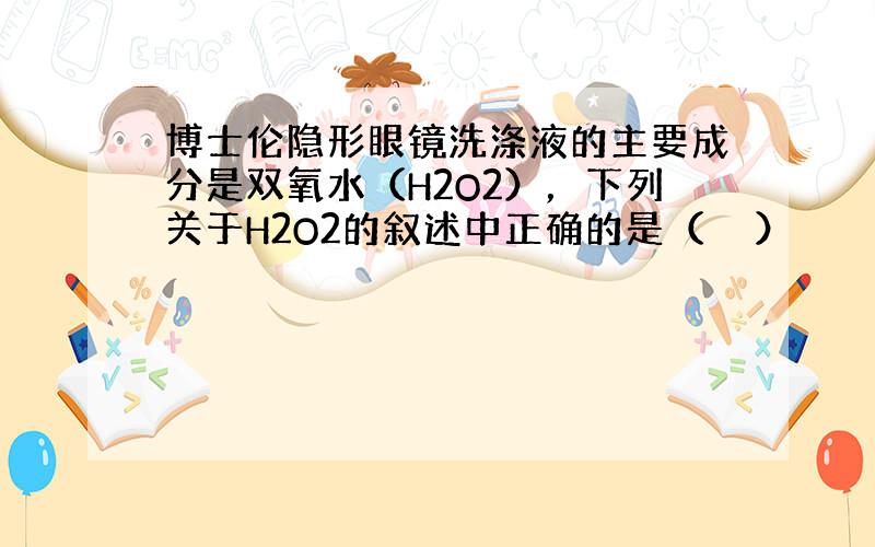 博士伦隐形眼镜洗涤液的主要成分是双氧水（H2O2），下列关于H2O2的叙述中正确的是（　　）