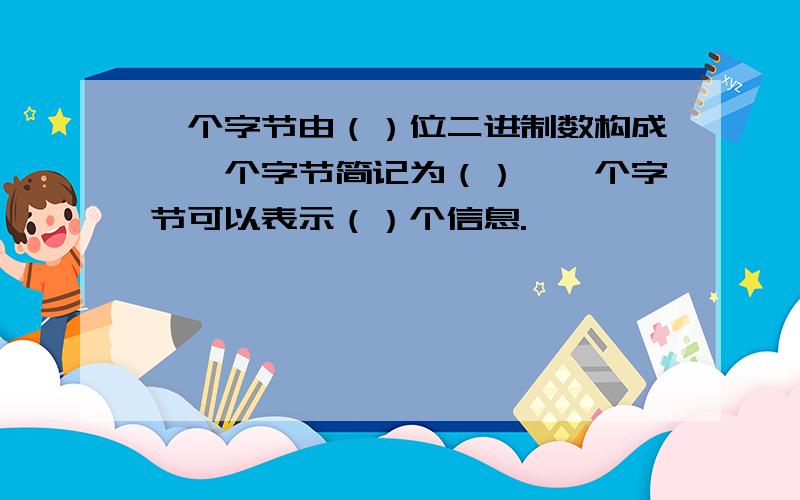 一个字节由（）位二进制数构成,一个字节简记为（）,一个字节可以表示（）个信息.