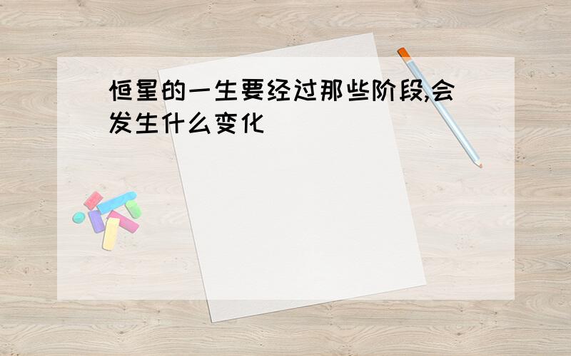 恒星的一生要经过那些阶段,会发生什么变化