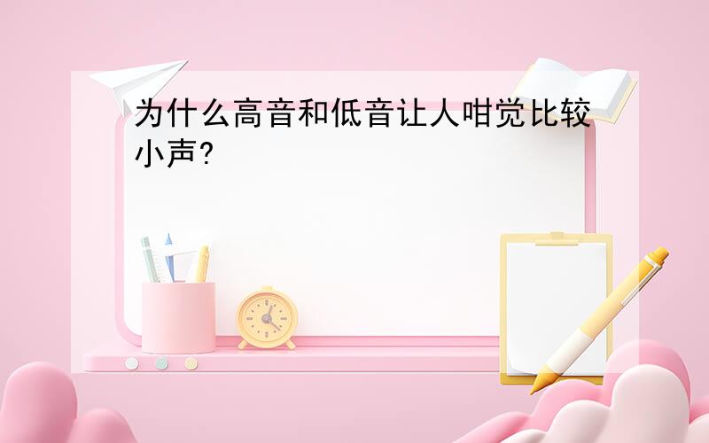 为什么高音和低音让人咁觉比较小声?