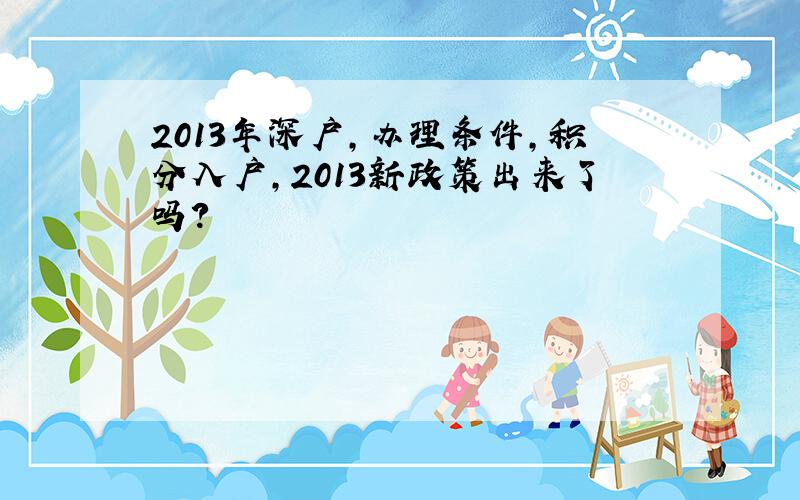 2013年深户,办理条件,积分入户,2013新政策出来了吗?