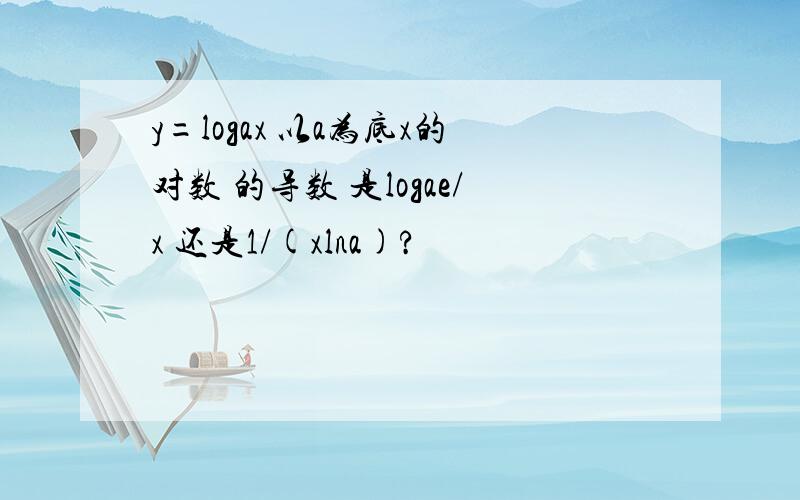 y=logax 以a为底x的对数 的导数 是logae/x 还是1/(xlna)?