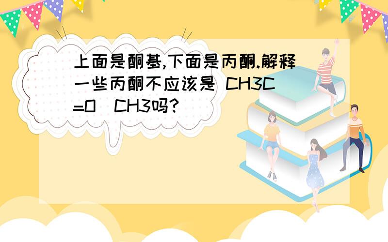 上面是酮基,下面是丙酮.解释一些丙酮不应该是 CH3C(=O)CH3吗?