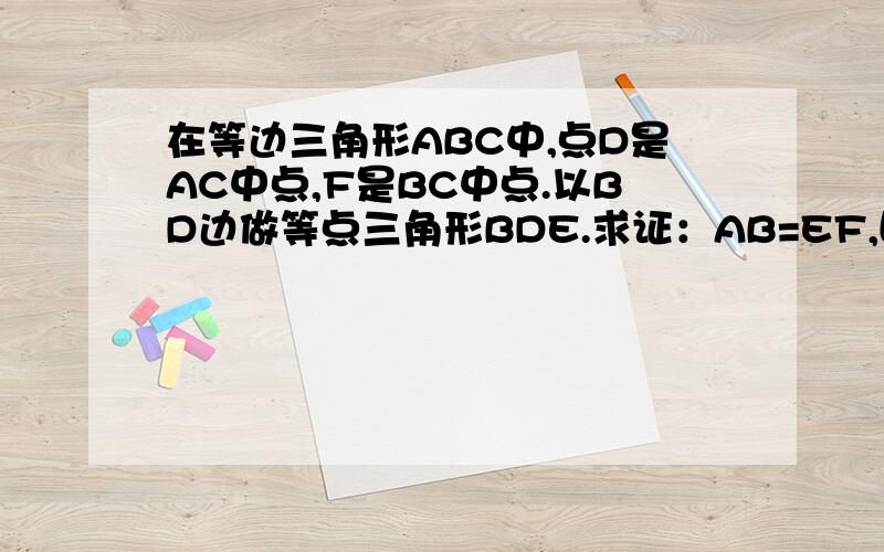 在等边三角形ABC中,点D是AC中点,F是BC中点.以BD边做等点三角形BDE.求证：AB=EF,四边形ABEBF为据形