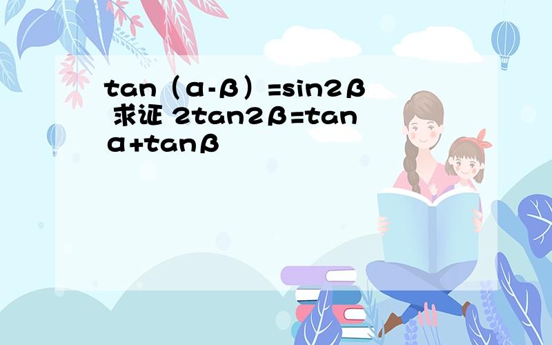 tan（α-β）=sin2β 求证 2tan2β=tanα+tanβ