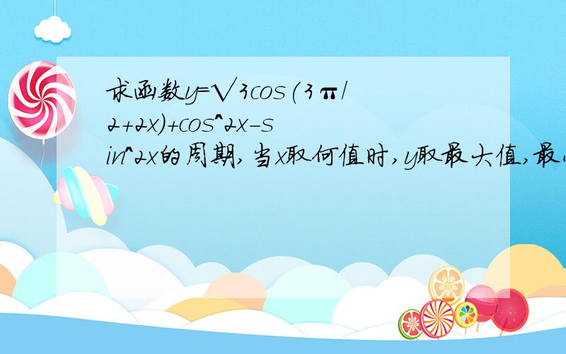 求函数y=√3cos(3π/2+2x)+cos^2x-sin^2x的周期,当x取何值时,y取最大值,最小值