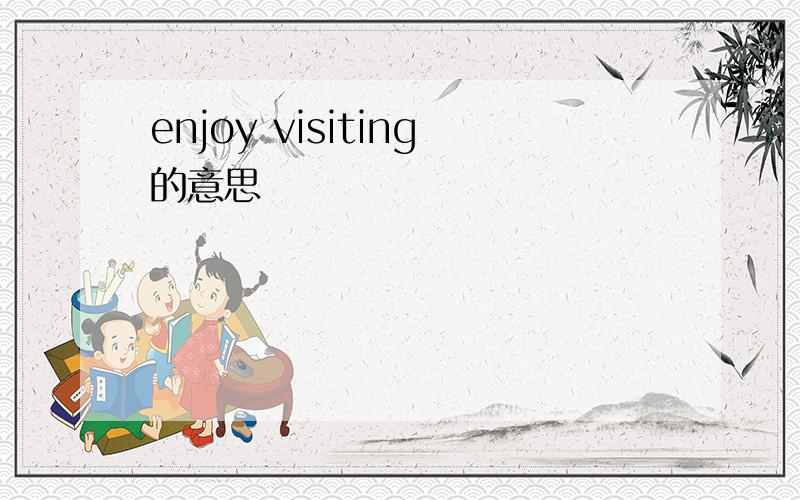 enjoy visiting的意思