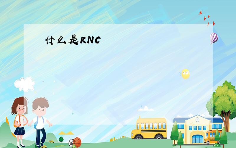 什么是RNC