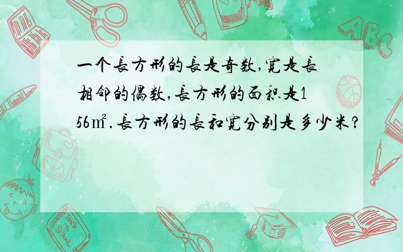 一个长方形的长是奇数,宽是长相邻的偶数,长方形的面积是156㎡.长方形的长和宽分别是多少米?