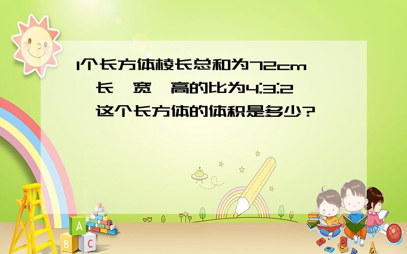 1个长方体棱长总和为72cm,长、宽、高的比为4:3:2,这个长方体的体积是多少?