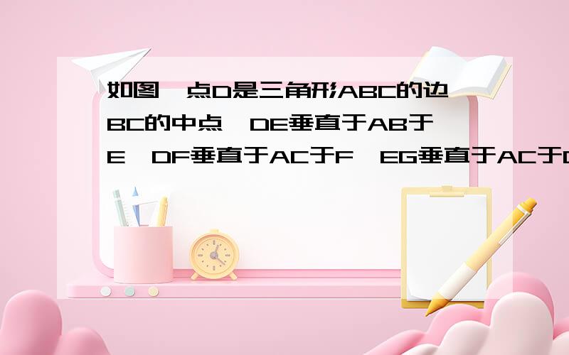 如图,点D是三角形ABC的边BC的中点,DE垂直于AB于E,DF垂直于AC于F,EG垂直于AC于G,FH垂直于AB于H,