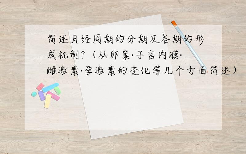 简述月经周期的分期及各期的形成机制?（从卵巢·子宫内膜·雌激素·孕激素的变化等几个方面简述）