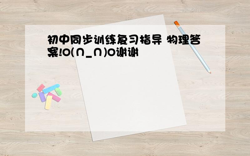 初中同步训练复习指导 物理答案!O(∩_∩)O谢谢