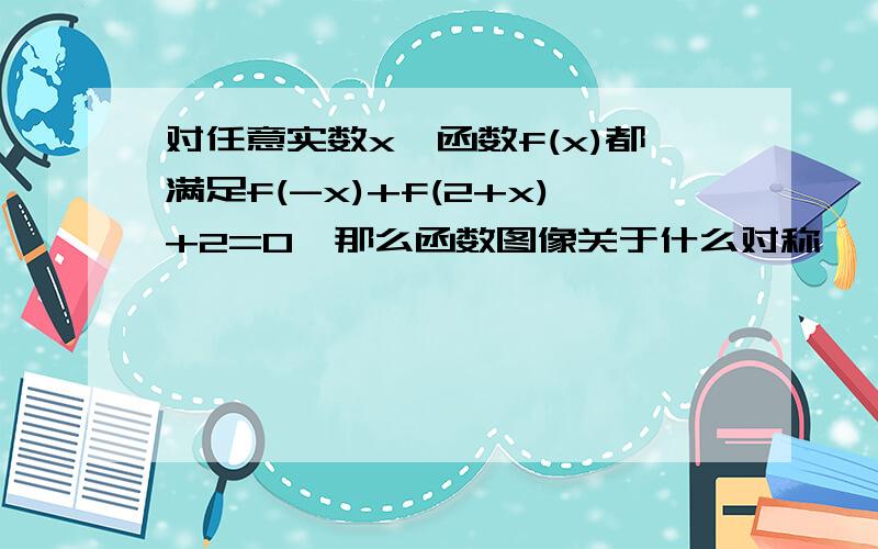 对任意实数x,函数f(x)都满足f(-x)+f(2+x)+2=0,那么函数图像关于什么对称