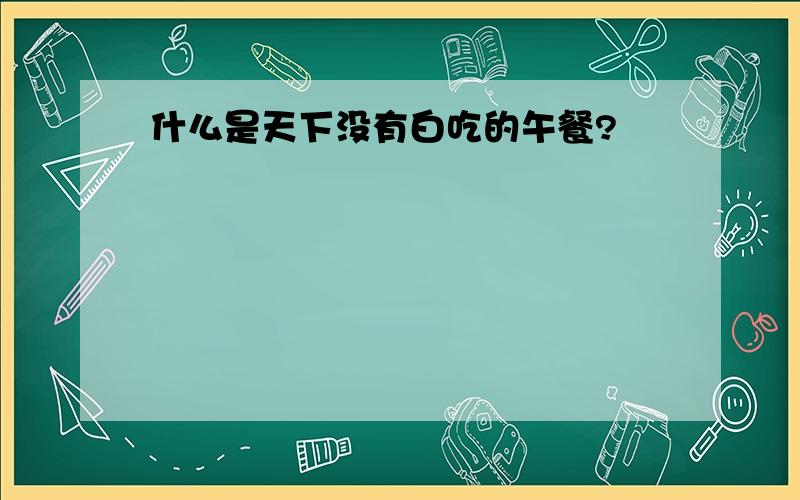 什么是天下没有白吃的午餐?