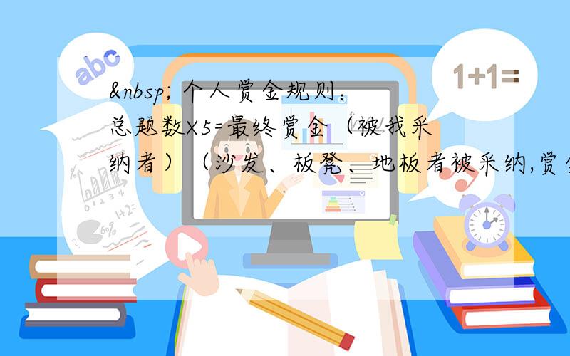   个人赏金规则：总题数X5=最终赏金（被我采纳者）（沙发、板凳、地板者被采纳,赏金多加一倍）