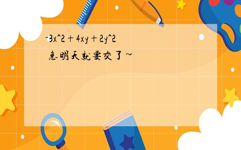 -3x^2+4xy+2y^2 急明天就要交了~