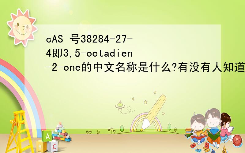 cAS 号38284-27-4即3,5-octadien-2-one的中文名称是什么?有没有人知道?非常感谢