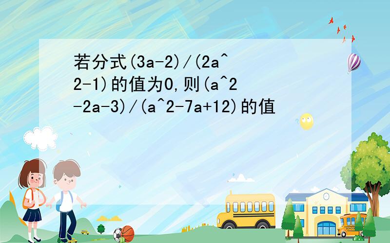 若分式(3a-2)/(2a^2-1)的值为0,则(a^2-2a-3)/(a^2-7a+12)的值