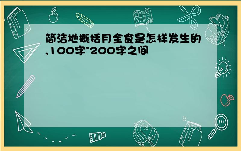 简洁地概括月全食是怎样发生的,100字~200字之间