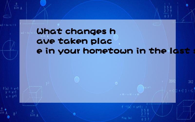 What changes have taken place in your hometown in the last s