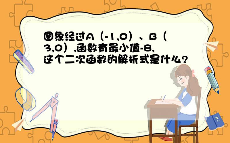 图象经过A（-1,0）、B（3,0）,函数有最小值-8,这个二次函数的解析式是什么?