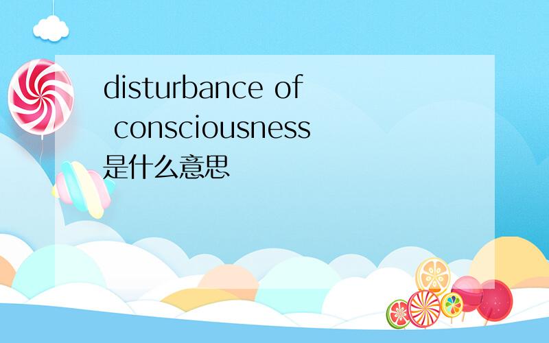 disturbance of consciousness是什么意思