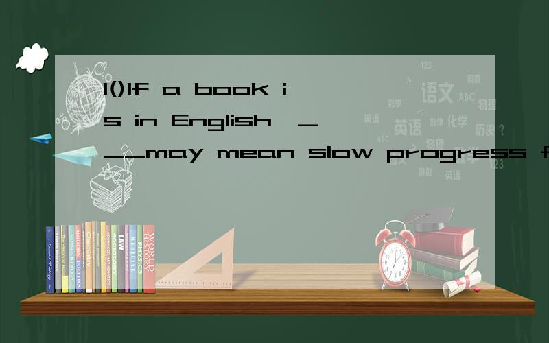 1()If a book is in English,___may mean slow progress for you