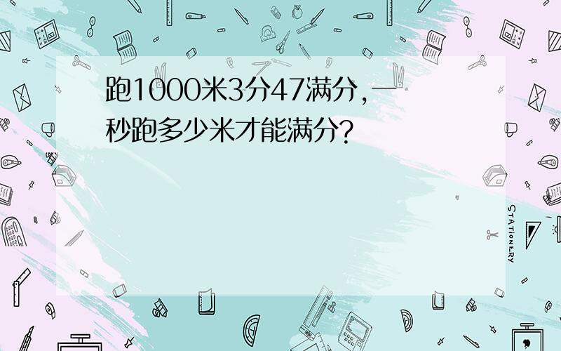 跑1000米3分47满分,一秒跑多少米才能满分?