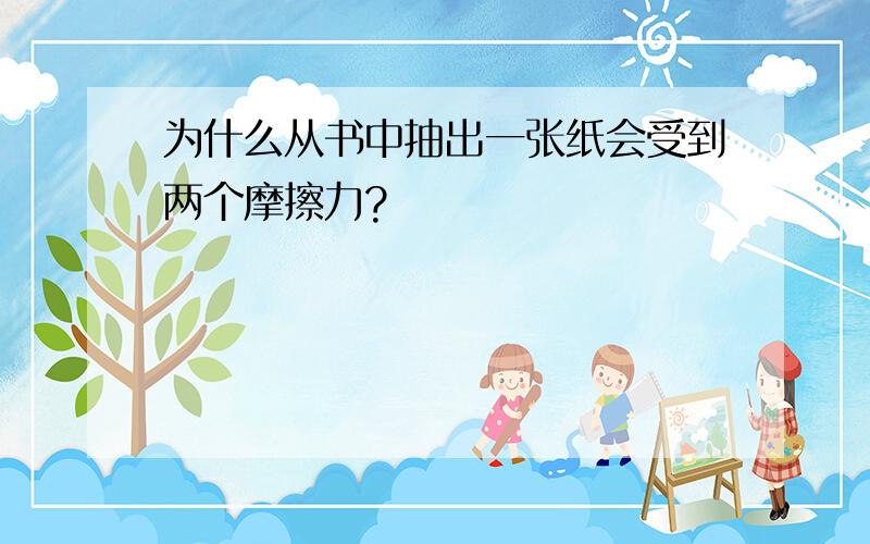 为什么从书中抽出一张纸会受到两个摩擦力?