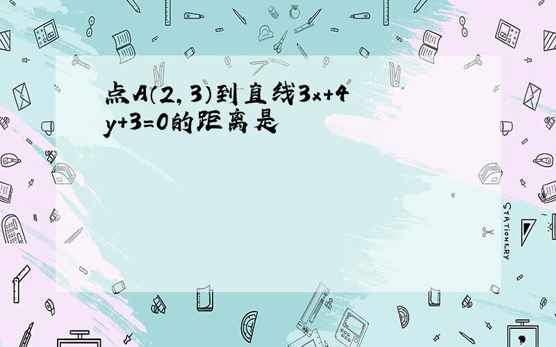 点A（2,3）到直线3x＋4y+3＝0的距离是