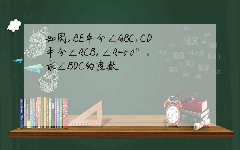 如图,BE平分∠ABC,CD平分∠ACB,∠A=50°,求∠BOC的度数.