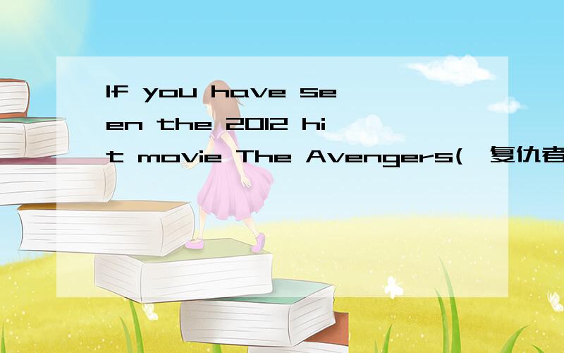 If you have seen the 2012 hit movie The Avengers(《复仇者联盟》)，yo