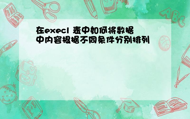 在execl 表中如何将数据中内容根据不同条件分别排列