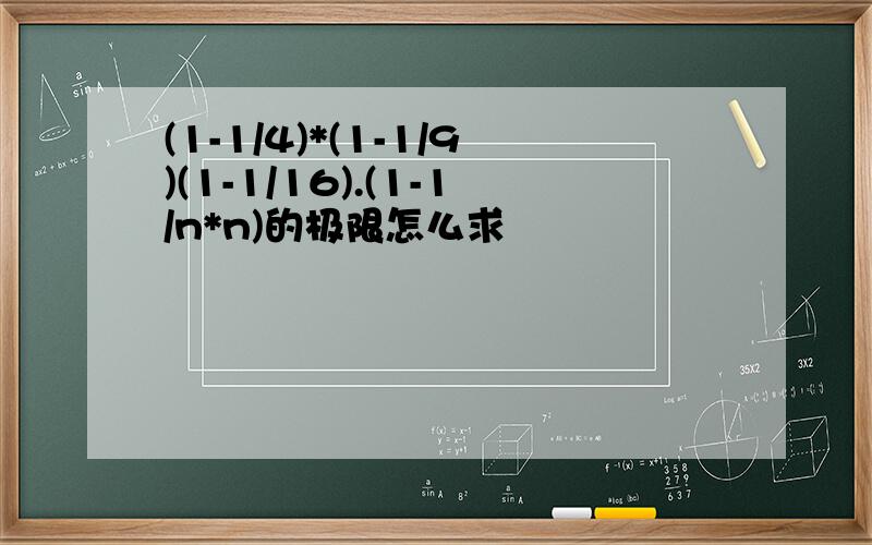 (1-1/4)*(1-1/9)(1-1/16).(1-1/n*n)的极限怎么求